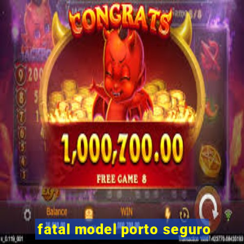 fatal model porto seguro